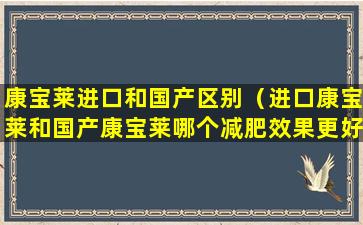 康宝莱进口和国产区别（进口康宝莱和国产康宝莱哪个减肥效果更好）