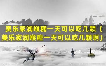 美乐家润喉糖一天可以吃几颗（美乐家润喉糖一天可以吃几颗啊）