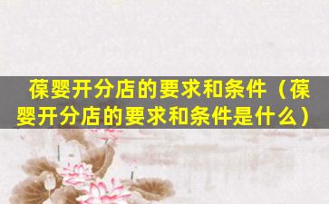 葆婴开分店的要求和条件（葆婴开分店的要求和条件是什么）